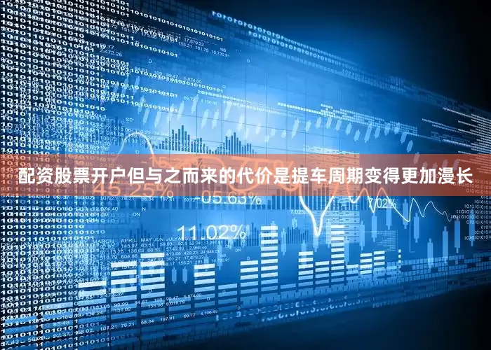 配资股票开户但与之而来的代价是提车周期变得更加漫长