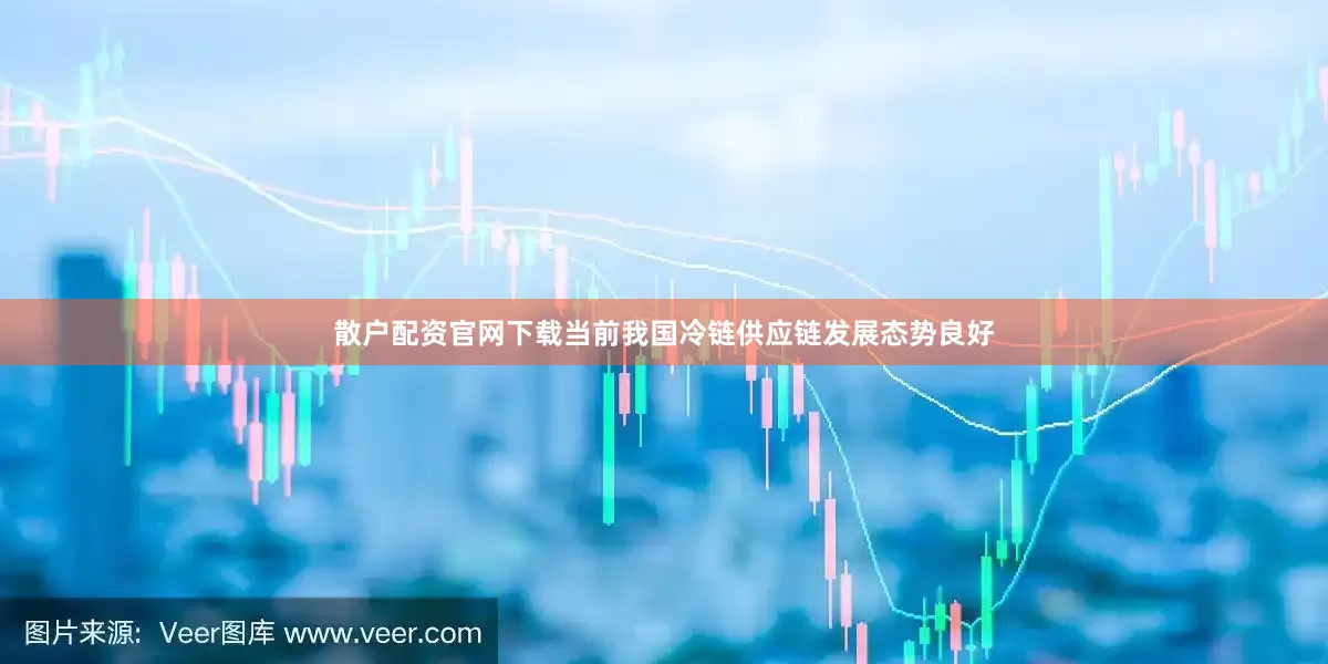 散户配资官网下载当前我国冷链供应链发展态势良好