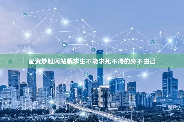配资炒股网站就求生不能求死不得的身不由己