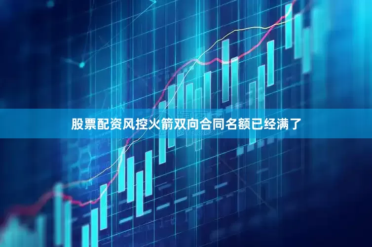 股票配资风控火箭双向合同名额已经满了