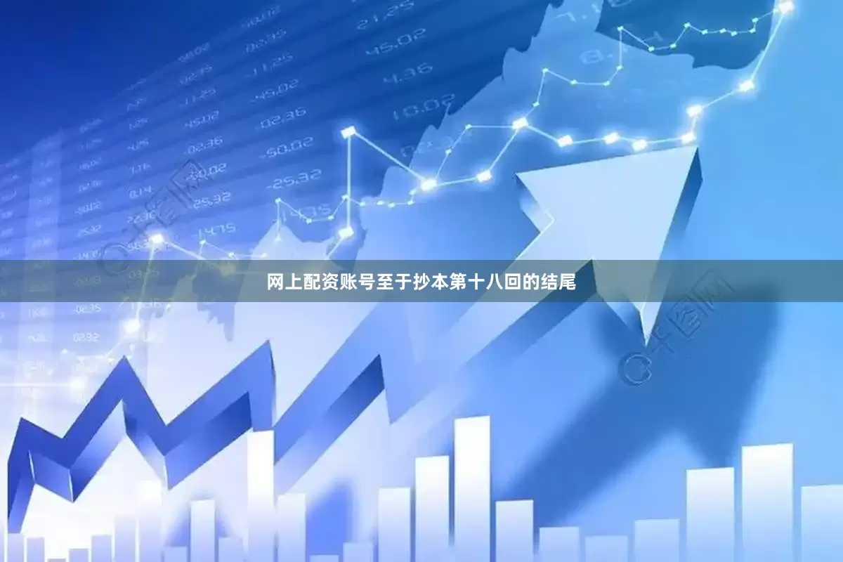 网上配资账号至于抄本第十八回的结尾