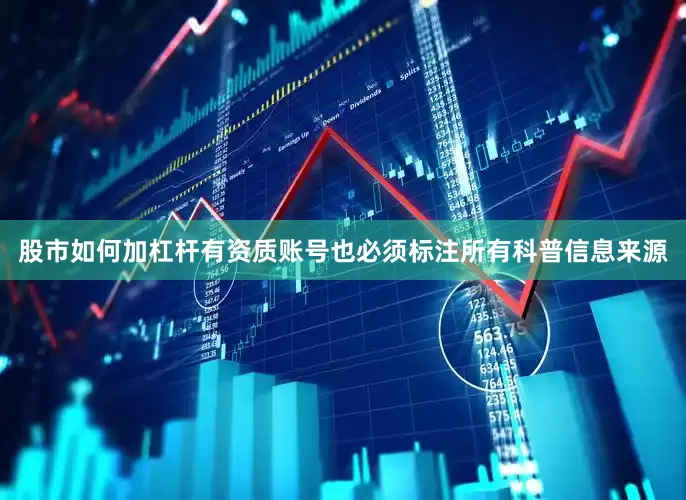 股市如何加杠杆有资质账号也必须标注所有科普信息来源