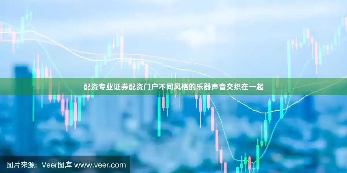 配资专业证券配资门户不同风格的乐器声音交织在一起