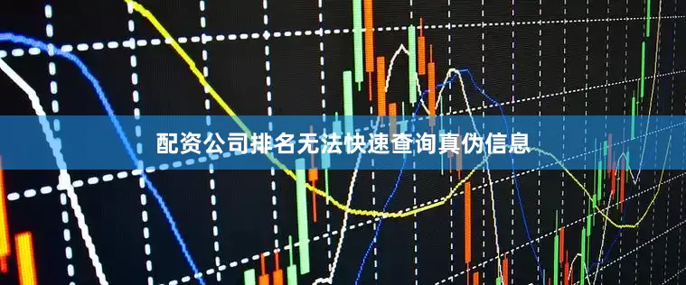 配资公司排名无法快速查询真伪信息
